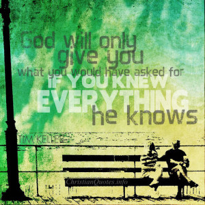 Tim Keller Quote - “God will only give you what you would have asked ...