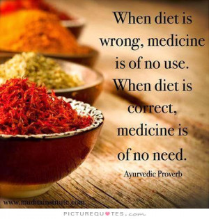 ... is wrong, medicine is on no use. When diet is right, medicine is of