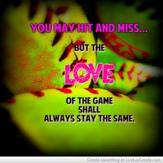 ... may hit and miss but the love of the game shall stay the same. More