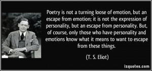 -poetry-is-not-a-turning-loose-of-emotion-but-an-escape-from-emotion ...