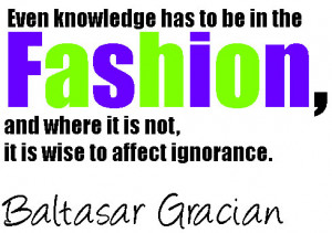 Baltasar Gracian Fashion Knowledge Quotes