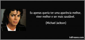 ... melhor, viver melhor e ser mais saudável. (Michael Jackson