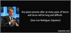 peace process after so many years of horror and terror will be long ...