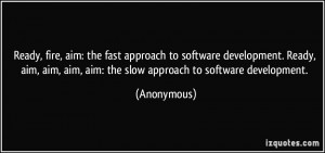 Ready, fire, aim: the fast approach to software development. Ready ...