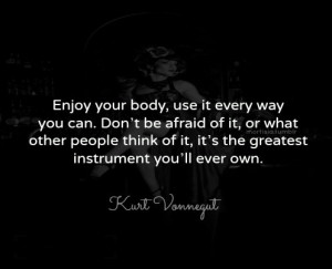 Kurt vonnegut, quotes, sayings, enjoy your body