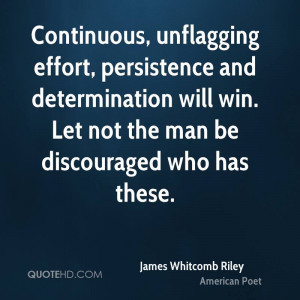 Continuous, unflagging effort, persistence and determination will win ...