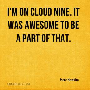 Marc Hawkins - I'm on cloud nine. It was awesome to be a part of that.