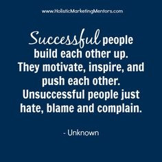 Successful people build each other up. They motivate, inspire, and ...