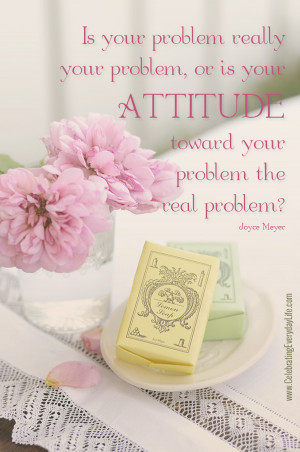 your attitude toward your problem the real problem? Joyce Meyer Quote ...