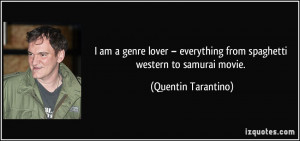 ... from spaghetti western to samurai movie. - Quentin Tarantino