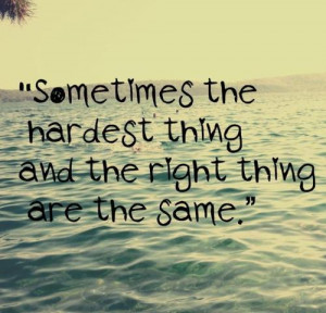 Life Quotes 274 Sometimes the hardest thing and the right thing are ...
