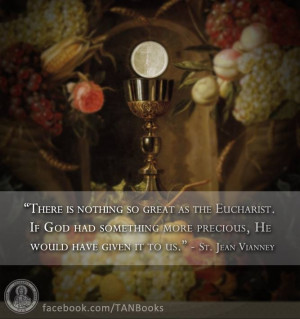 There is nothing so great as the Eucharist. If God had something more ...