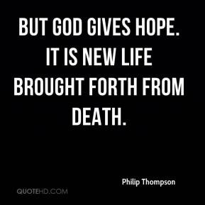 But God gives hope. It is new life brought forth from death.