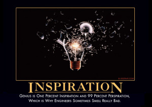 Genius is 1 percent inspiration and 99 percent perspiration, which is ...