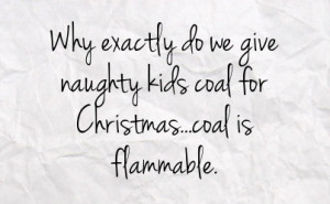 ... exactly do we give naughty kids coal for christmas coal is flammable