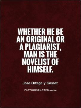 Whether he be an original or a plagiarist, man is the novelist of ...