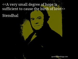 Stendhal - quote-A very small degree of hope is sufficient to cause ...