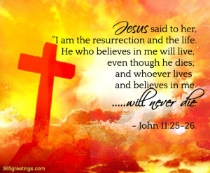 ... . He Who Believes In Me Will Live Even Though He Dies - Bible Quote