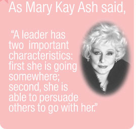 As Mary Kay Ash said, “A leader has two important characteristics ...