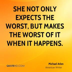 Michael Arlen - She not only expects the worst, but makes the worst of ...
