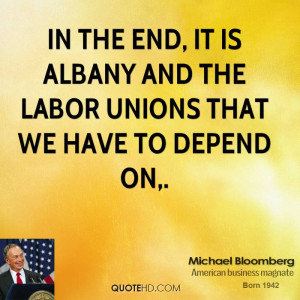 ... the end, it is Albany and the labor unions that we have to depend on