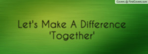 Let's Make A Difference 'Together Profile Facebook Covers