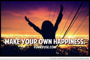 These are the make your own happiness picture quotes Pictures