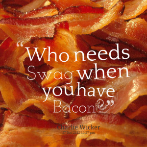 Quotes Picture: who needs swag when you have bacon?