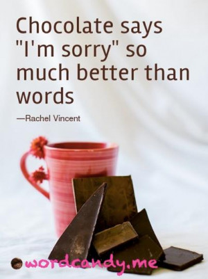 Chocolate Quotes. “Chocolate says ‘I’m sorry’ so much better ...