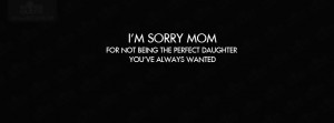 sorry mom, for not being the perfect daughter you’ve always ...
