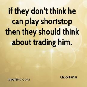 Shortstop Quotes Chuck lamar - if they don't think he can play ...