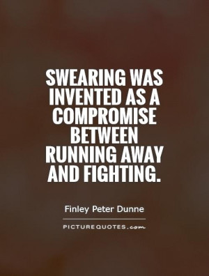 ... Quotes Compromise Quotes Running Away Quotes Finley Peter Dunne Quotes