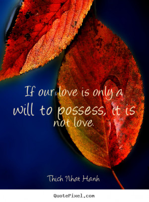 Quote about love - If our love is only a will to possess, it is not ...