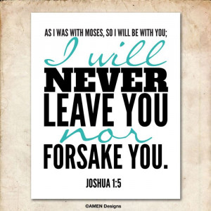 Have I told you lately...I will never leave you nor forsake you ...