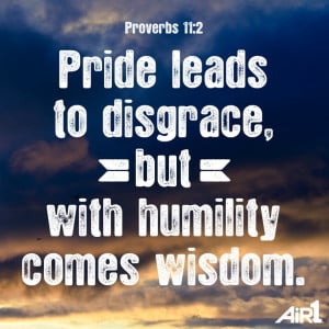 ... humility comes wisdom. [ Proverbs 11:2 NIV ] (Bible Verse of the Day