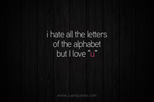 hate all the letters of the alphabet, but I love “U”.