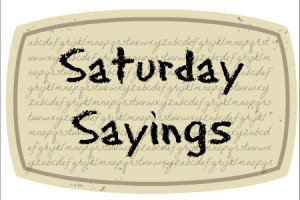 Introducing: Saturday Sayings