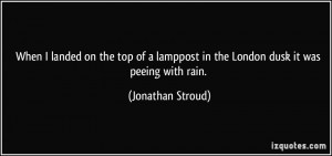 ... lamppost in the London dusk it was peeing with rain. - Jonathan Stroud