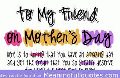Happy Mothers Day Quotes | To my Friend on Mothers Day Mothers Day ...