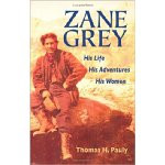 Zane Grey: His Life, His Adventures, His Women book cover