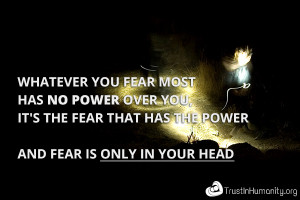 Whatever you fear most has no power over you, it’s the fear that has ...