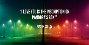 love you is the inscription on Pandora's box.”