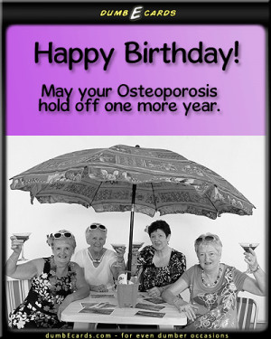 Happy Old Birthday - happy birthday, osteoporosis, old, getting ...