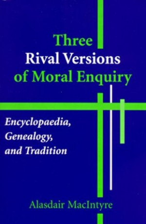 ... Versions of Moral Inquiry: Encyclopedia, Genealogy, and Tradition