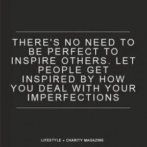 Imperfect quote. quotables. There's no need to be perfect to inspire ...