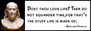 Benjamin Franklin - Dost thou love life Then do not squander time, for ...