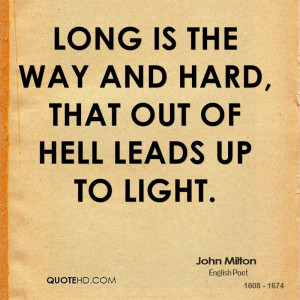 Long is the way And hard, that out of Hell leads up to light.