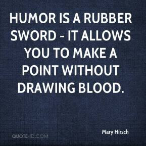 ... rubber sword - it allows you to make a point without drawing blood