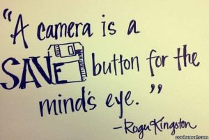 Photography Quote: A camera is a “Save” button for...