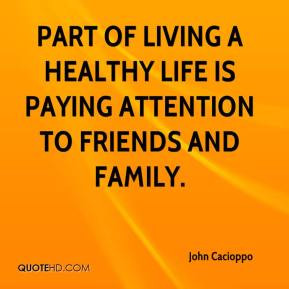 John Cacioppo - Part of living a healthy life is paying attention to ...